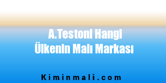 A.Testoni Hangi Ülkenin Malı Markası