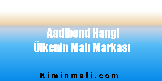 Aadibond Hangi Ülkenin Malı Markası