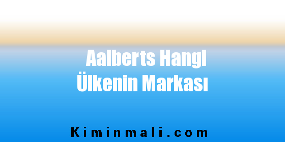 Aalberts Hangi Ülkenin Markası