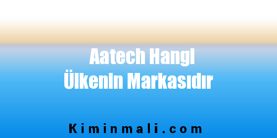 Aatech Hangi Ülkenin Markasıdır