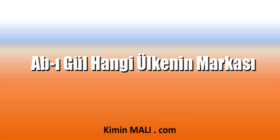 Ab-ı Gül Hangi Ülkenin Markası