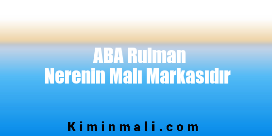 ABA Rulman Nerenin Malı Markasıdır