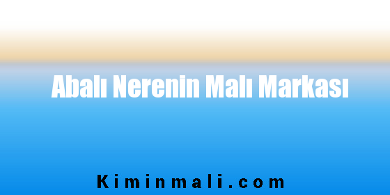 Abalı Nerenin Malı Markası