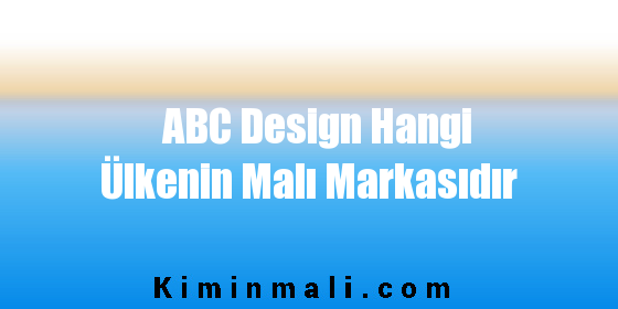 ABC Design Hangi Ülkenin Malı Markasıdır