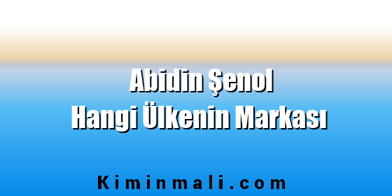 Abidin Şenol Hangi Ülkenin Markası