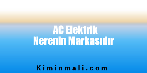 AC Elektrik Nerenin Markasıdır