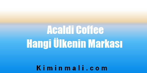 Acaldi Coffee Hangi Ülkenin Markası