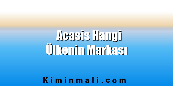 Acasis Hangi Ülkenin Markası