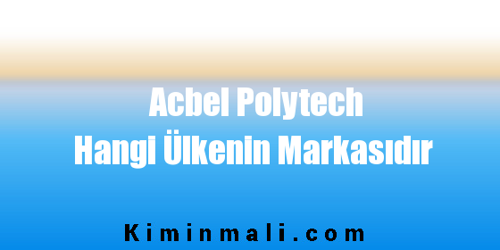 Acbel Polytech Hangi Ülkenin Markasıdır