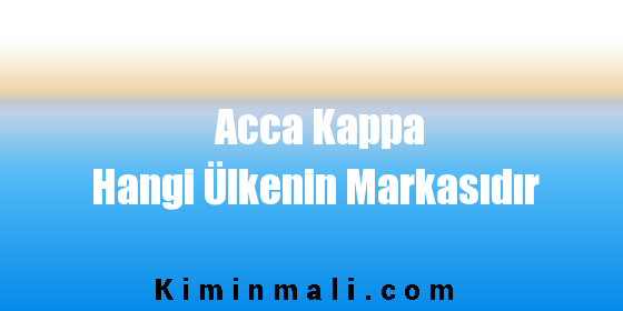 Acca Kappa Hangi Ülkenin Markasıdır