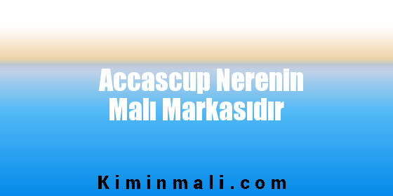 Accascup Nerenin Malı Markasıdır