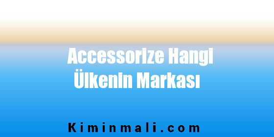 Accessorize Hangi Ülkenin Markası