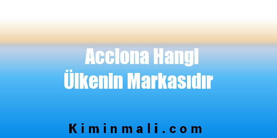 Acciona Hangi Ülkenin Markasıdır