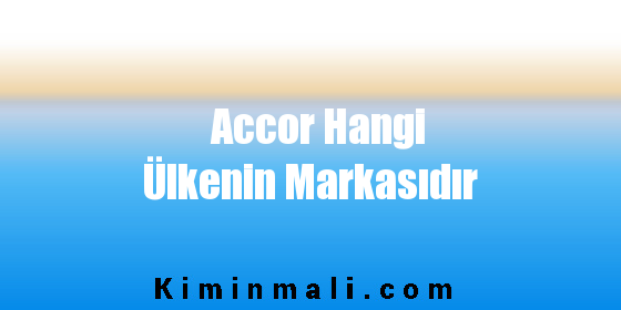 Accor Hangi Ülkenin Markasıdır