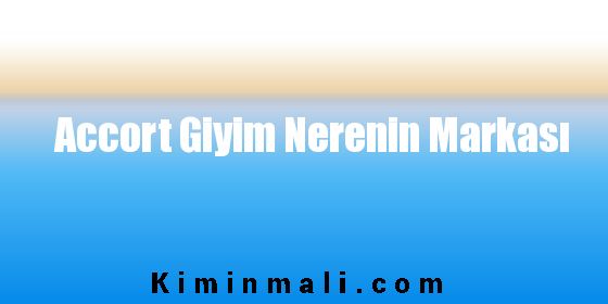 Accort Giyim Nerenin Markası