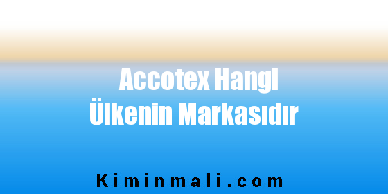 Accotex Hangi Ülkenin Markasıdır