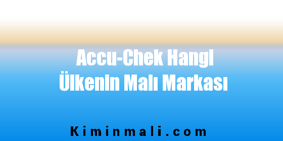 Accu-Chek Hangi Ülkenin Malı Markası