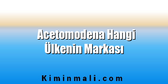 Acetomodena Hangi Ülkenin Markası