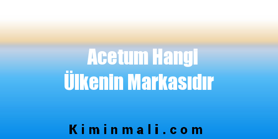 Acetum Hangi Ülkenin Markasıdır