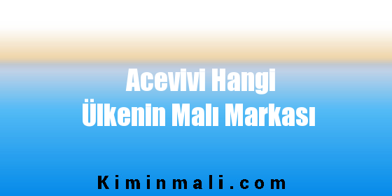 Acevivi Hangi Ülkenin Malı Markası