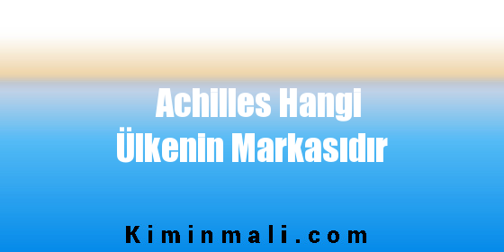 Achilles Hangi Ülkenin Markasıdır