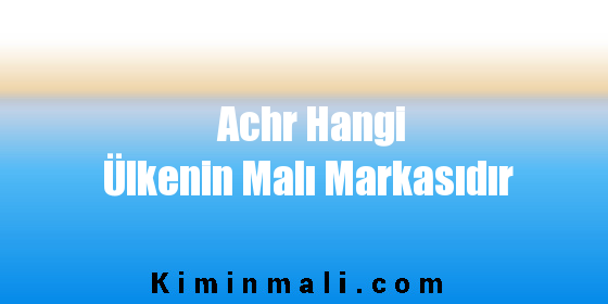 Achr Hangi Ülkenin Malı Markasıdır