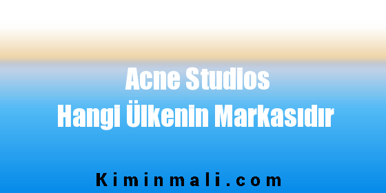 Acne Studios Hangi Ülkenin Markasıdır