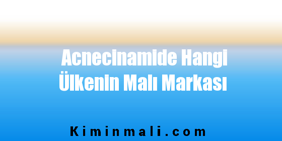 Acnecinamide Hangi Ülkenin Malı Markası