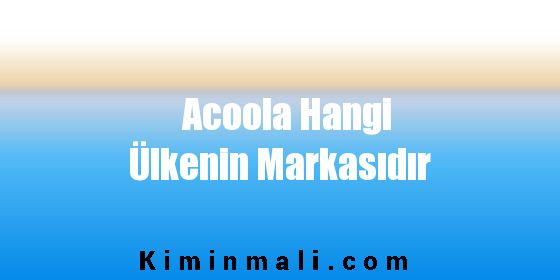 Acoola Hangi Ülkenin Markasıdır