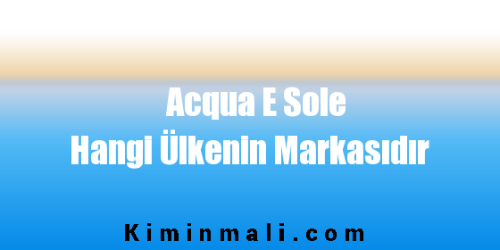 Acqua E Sole Hangi Ülkenin Markasıdır