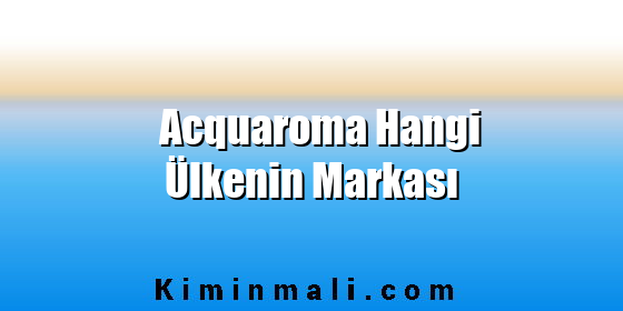 Acquaroma Hangi Ülkenin Markası