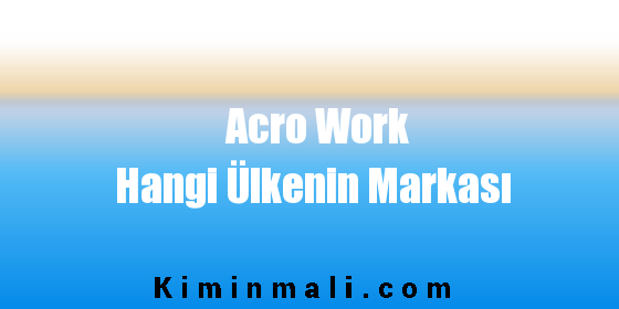 Acro Work Hangi Ülkenin Markası