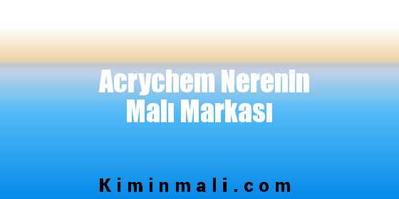 Acrychem Nerenin Malı Markası