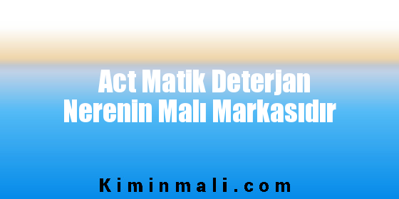 Act Matik Deterjan Nerenin Malı Markasıdır