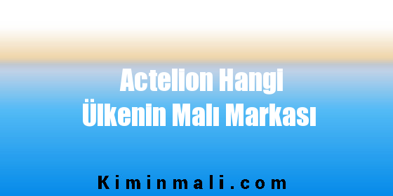 Actelion Hangi Ülkenin Malı Markası