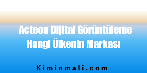 Acteon Dijital Görüntüleme Hangi Ülkenin Markası