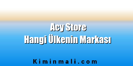 Acy Store Hangi Ülkenin Markası