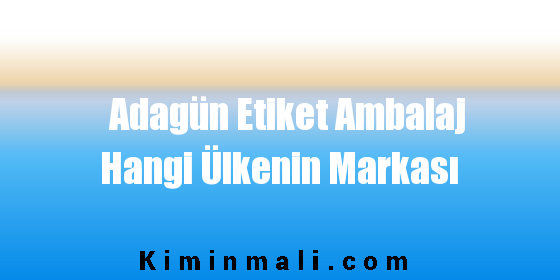 Adagün Etiket Ambalaj Hangi Ülkenin Markası