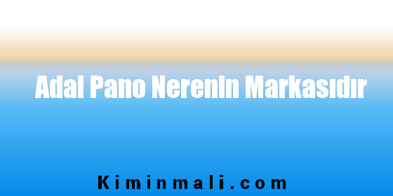 Adal Pano Nerenin Markasıdır