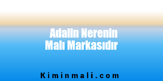 Adalin Nerenin Malı Markasıdır