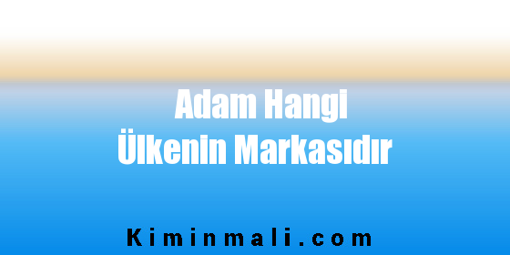 Adam Hangi Ülkenin Markasıdır