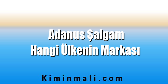 Adanus Şalgam Hangi Ülkenin Markası