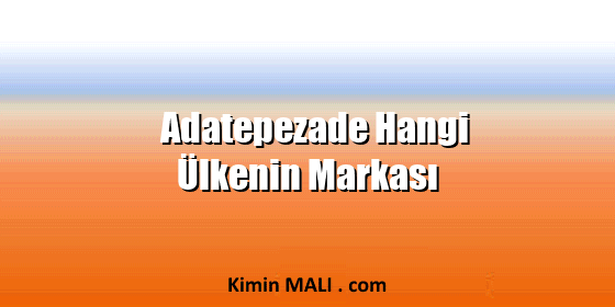 Adatepezade Hangi Ülkenin Markası