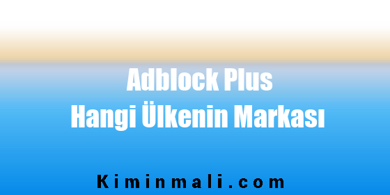 Adblock Plus Hangi Ülkenin Markası