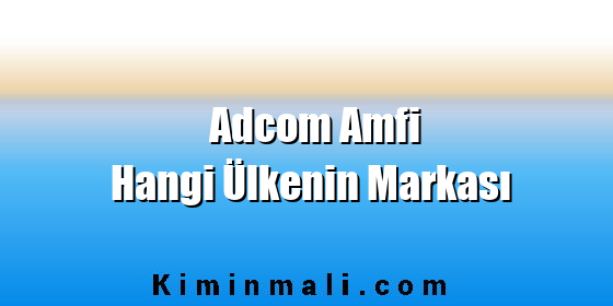 Adcom Amfi Hangi Ülkenin Markası Adcom Amfi Hangi Ülkenin Markası