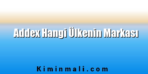 Addex Hangi Ülkenin Markası