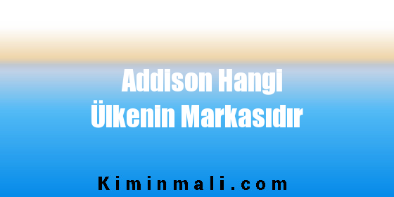 Addison Hangi Ülkenin Markasıdır