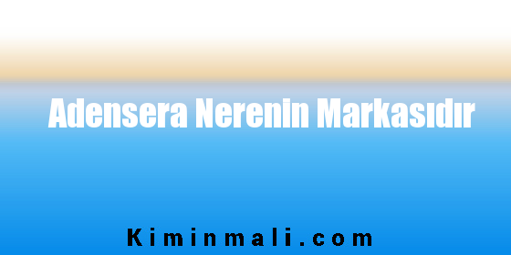 Adensera Nerenin Markasıdır