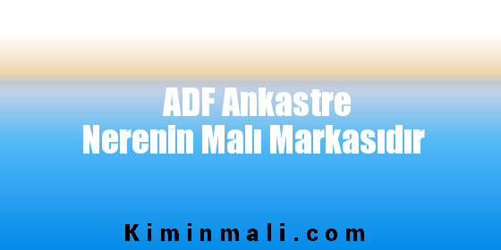 ADF Ankastre Nerenin Malı Markasıdır