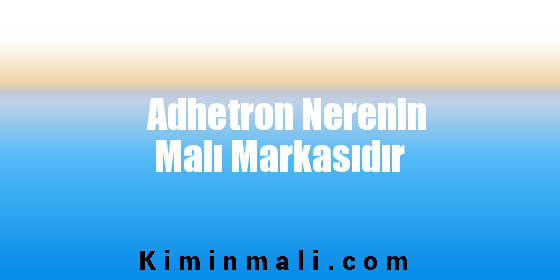 Adhetron Nerenin Malı Markasıdır